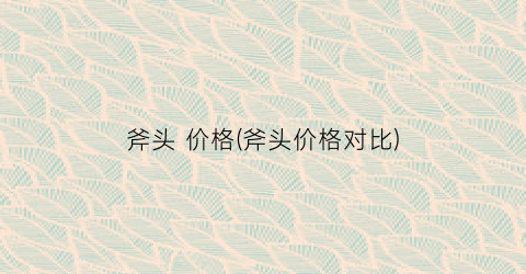 “斧头 价格(斧头价格对比)
